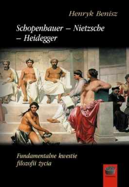 Schopenhauer – Nietzsche – Heidegger. Fundamentalne kwestie filozofii życia
