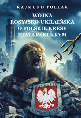 Okładka - Rajmund Pollak, Wojna rosyjsko­‑ukraińska o POLSKIE KRESY i tatarski Krym